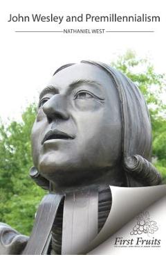 Coperta cărții 'John Wesley and Premillennialism - Nathaniel West'