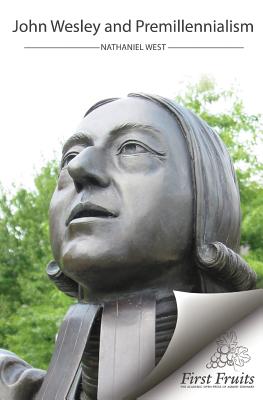 Coperta cărții 'John Wesley and Premillennialism - Nathaniel West'