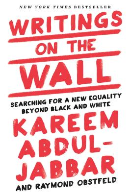 Writings on the Wall: Searching for a New Equality Beyond Black and White - Kareem Abdul-jabbar