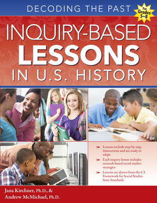 Inquiry-Based Lessons in U.S. History: Decoding the Past (Grades 5-8) - Jana Kirchner