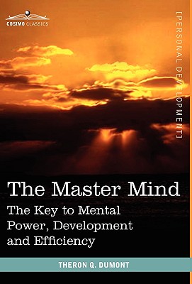 The Master Mind: The Key to Mental Power, Development and Efficiency - Theron Q. Dumont