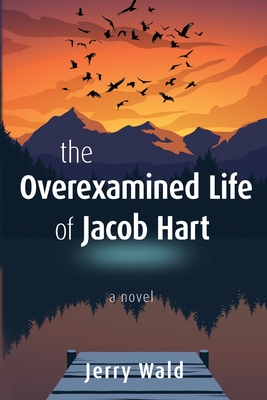 The Overexamined Life of Jacob Hart - Jerry Wald