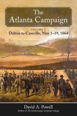 The Atlanta Campaign: Volume 1: Dalton to Cassville, May 1-19, 1864 - David A. Powell