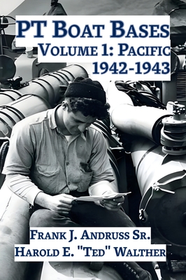 PT Boat Bases: Volume 1: Pacific 1942-1943 - Frank J. Andruss