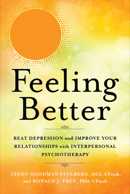 Feeling Better: Beat Depression and Improve Your Relationships with Interpersonal Psychotherapy - Cindy Goodman Stulberg