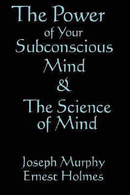 The Science of Mind & the Power of Your Subconscious Mind - Joseph Murphy