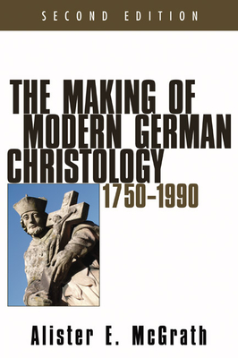 The Making of Modern German Christology, 1750-1990, Second Edition - Alister E. Mcgrath