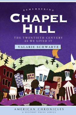 Remembering Chapel Hill: The Twentieth Century as We Lived It - Valarie Schwartz
