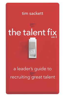 The Talent Fix Volume 2: A Leader's Guide to Recruiting Great Talent - Tim Sackett