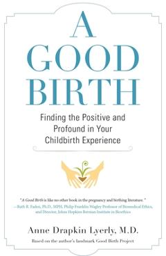 Coperta cărții 'A Good Birth: Finding the Positive and Profound in Your Childbirth Experience - Anne Lyerly'