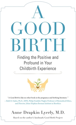Coperta cărții 'A Good Birth: Finding the Positive and Profound in Your Childbirth Experience - Anne Lyerly'