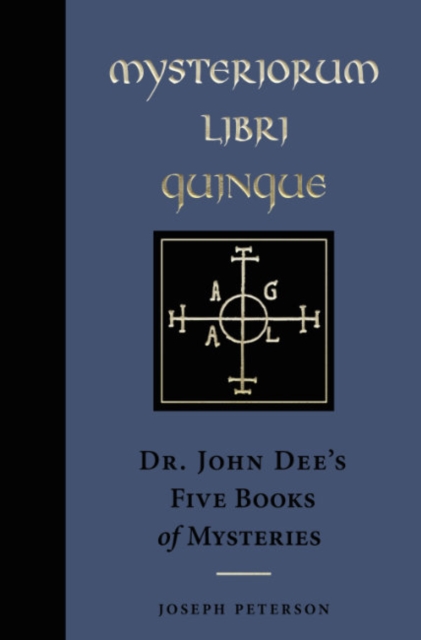 Mysteriorum Libri Quinque: Dr. John Dee's Five Books of Mysteries - Joseph Peterson