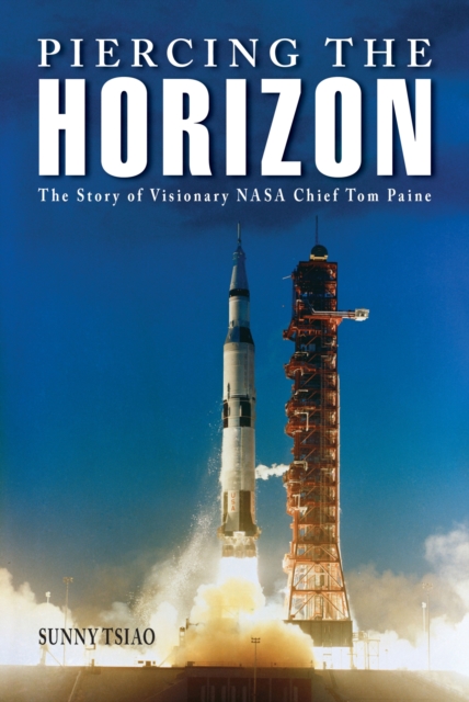 Piercing the Horizon: The Story of Visionary NASA Chief Tom Paine - Sunny Tsiao