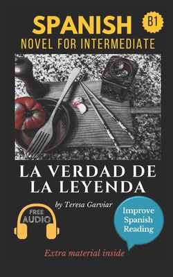 La verdad de la leyenda: Spanish novel for intermediate B1. Downloadable Audio. Vol 9. Spanish Edition. Learn Spanish.Improve Spanish Reading. - Teresa Garviar