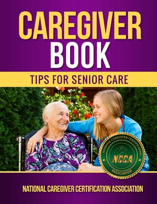 Caregiver Book: Tips for Senior Care - Nation Certification Association (ncca)
