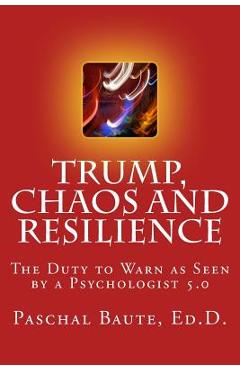 Coperta cărții 'Trump Chaos and Resilience: The Duty to Warn as Seen By a Psychologist 5.0 - Paschal Baute Edd'