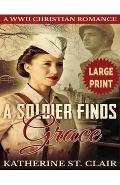 Coperta cărții 'A Soldier Finds Grace ***Large Print Edition***: A Clean Christian Military Romance - Katherine St Clair'