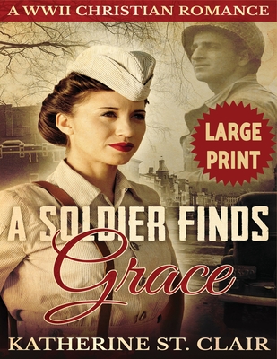 Coperta cărții 'A Soldier Finds Grace ***Large Print Edition***: A Clean Christian Military Romance - Katherine St Clair'