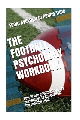 The Football Psychology Workbook: How to Use Advanced Sports Psychology to Succeed on the Football Field - Danny Uribe Masep