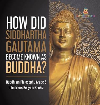 Coperta cărții 'How Did Siddhartha Gautama Become Known as Buddha? Buddhism Philosophy Grade 6 Children's Religion Books - One True'