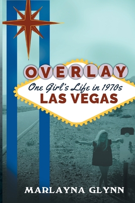 Overlay: One Girl's Life in 1970s Las Vegas - Marlayna Glynn