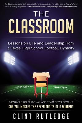 Coperta cărții 'The Classroom: Lessons on Life and Leadership from a Texas High School Football Dynasty - Clint Rutledge'