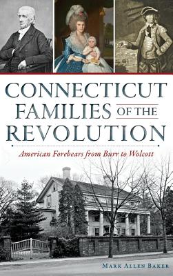 Connecticut Families of the Revolution: American Forebears from Burr to Wolcott - Mark Allen Baker