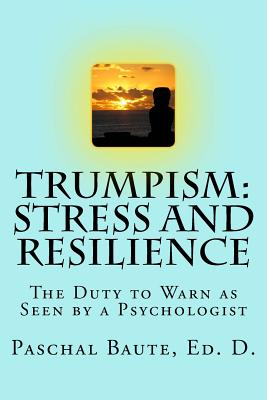 Trumpism: Stress and Resilience: The Duty to Warn As Seen by a Psychologist - Paschal Baute Ed D.