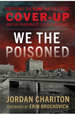 We the Poisoned: Exposing the Flint Water Crisis Cover-Up and the Poisoning of 100,000 Americans - Jordan Chariton