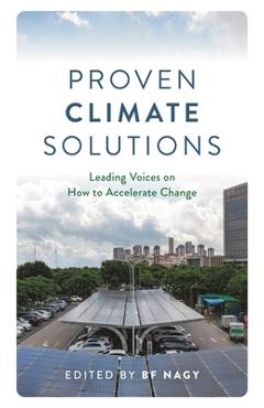 Coperta cărții 'Proven Climate Solutions: Leading Voices on How to Accelerate Change - Bf Nagy'