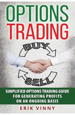 Coperta cărții 'Options Trading: Simplified Options Trading Guide For Generating Profits On An Ongoing Basis - Erik Vinny'