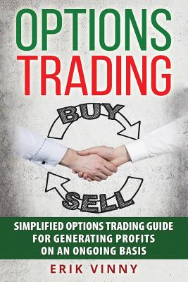 Coperta cărții 'Options Trading: Simplified Options Trading Guide For Generating Profits On An Ongoing Basis - Erik Vinny'