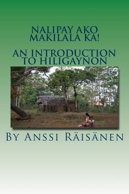 Nalipay ako makilala ka!: An introduction to Hiligaynon - Anssi Raisanen