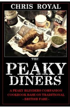 Coperta cărții 'The Peaky Diners: A Peaky Blinders Companion Cookbook - Based on Traditional British Fare - Chris Royal'