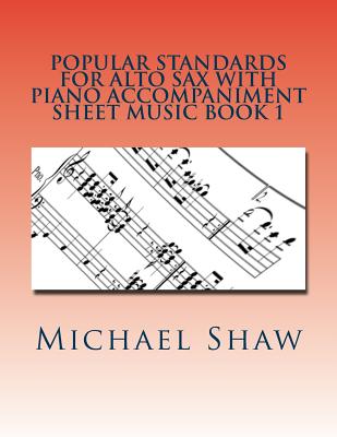 Coperta cărții 'Popular Standards For Alto Sax With Piano Accompaniment Sheet Music Book 1: Sheet Music For Alto Sax & Piano - Michael'