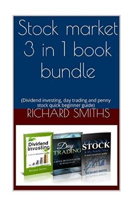 Stock market 3 in 1 book bundle: (day trading for beginner, dividend investing for beginner, penny stocks for beginner, how to trade stock, stock mark - Richard Smiths