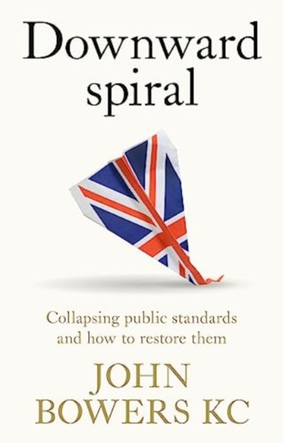 Downward Spiral: Collapsing Public Standards and How to Restore Them - John Bowers