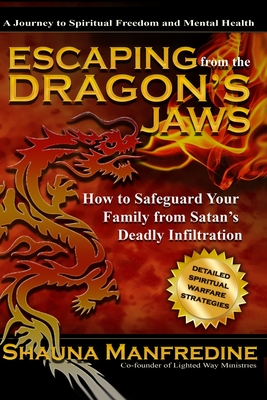 Escaping from the Dragon's Jaws: How to Safeguard Your Family from Satan's Deadly Infiltration - Shauna Manfredine