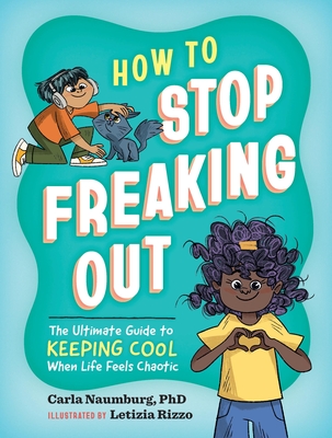 How to Stop Freaking Out: The Ultimate Guide to Keeping Cool When Life Feels Chaotic - Carla Naumburg