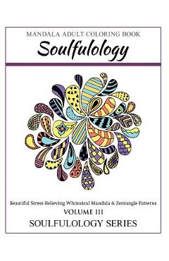 Poza produsului Soulfulology Adult Coloring Book III: Beautiful Stress Relieving Whimsical Mandala & Zentangle Patterns - Soulfulology