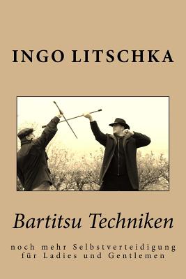 Bartitsu Techniken: noch mehr Selbstverteidigung für Ladies und Gentlemen - Ingo Litschka