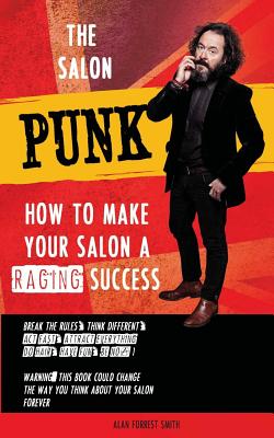 The Salon Punk: How To Make Your Salon a Raging Success - Alan Forrest Smith
