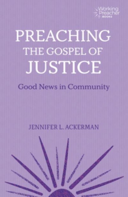 Preaching the Gospel of Justice: Good News in Community - Jennifer L. Ackerman