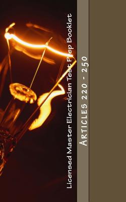 Licensed Master Electrician Test Prep Booklet (Articles 220 - 250): Articles 220 - 250 - Nec Questions