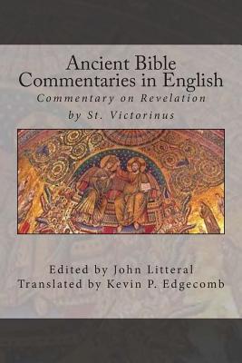 Ancient Bible Commentaries in English- Victorinus on Revelation: Commentary on Revelation by St. Victorinus - Kevin P. Edgecomb