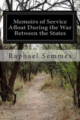 Memoirs of Service Afloat During the War Between the States - Raphael Admiral Semmes