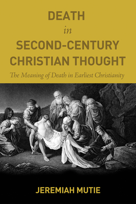 Death in Second-Century Christian Thought - Jeremiah Mutie
