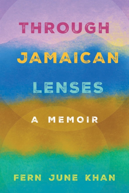 Through Jamaican Lenses: A Memoir - Fern June Khan