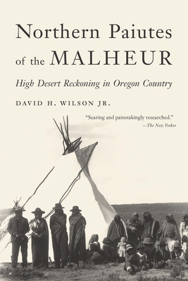 Northern Paiutes of the Malheur: High Desert Reckoning in Oregon Country - David H. Wilson