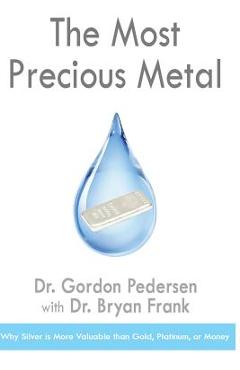 Coperta cărții 'The Most Precious Metal: Why Silver is More Valuable than Gold, Platinum, or Money - Bryan Frank'